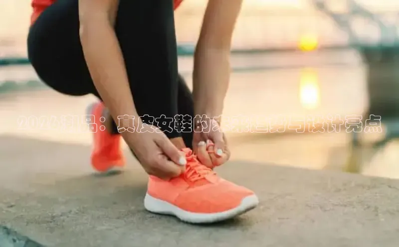2026潮品：真皮女鞋的未来趋势与设计亮点